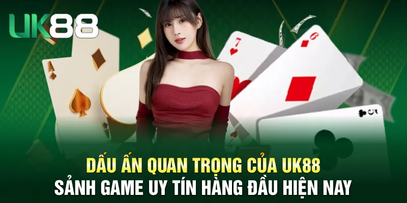 Dấu ấn quan trọng của UK88 Sảnh game uy tín hàng đầu hiện nay