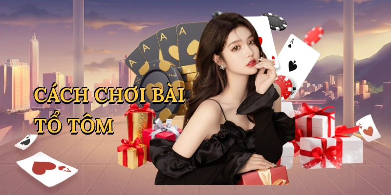 Cách chơi bài tổ tôm