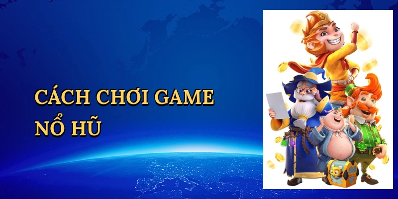 Cách chơi game nổ hũ