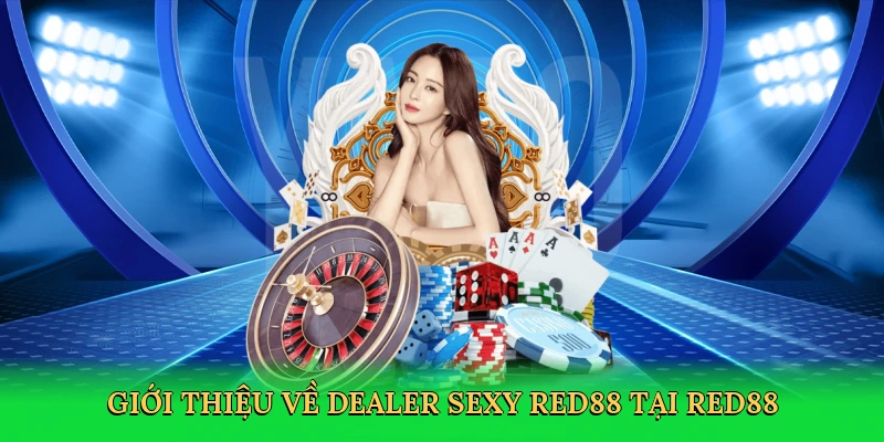 Dealer Sexy RED88 – Sàn Cược Kịch Tính Với Vẻ Đẹp Quyến Rũ Cùng RED88