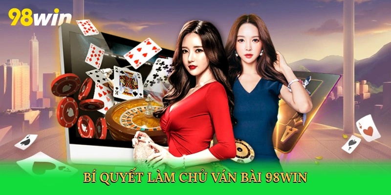 Bí quyết làm chủ ván bài 98win