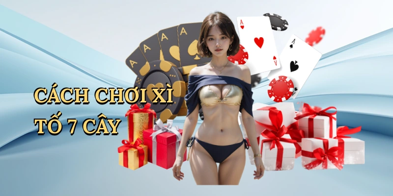 Cách chơi xì tố 7 cây