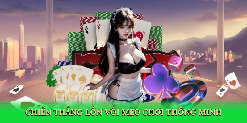 Chiến thắng lớn với mẹo chơi thông minh