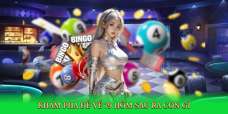 Khám phá đề về 79 hôm sau ra con gì