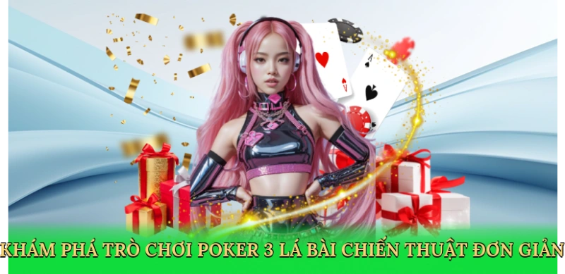 Khám phá trò chơi Poker 3 lá bài chiến thuật đơn giản