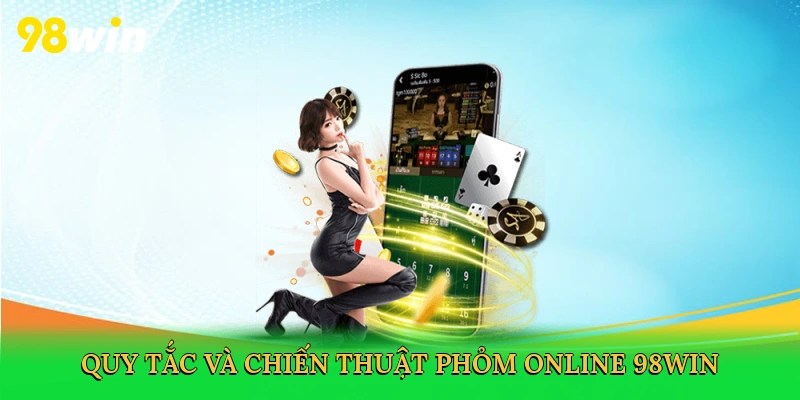 Quy tắc và chiến thuật phỏm online 98win