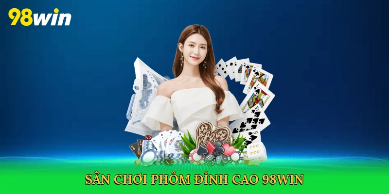 Sân chơi phỏm đỉnh cao 98win