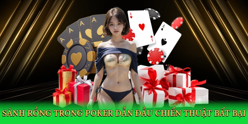 Sảnh rồng trong poker dẫn đầu chiến thuật bất bại