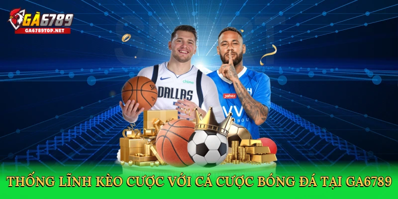Thống lĩnh kèo cược với cá cược bóng đá tại GA6789