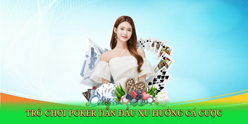 Trò chơi poker dẫn đầu xu hướng cá cược
