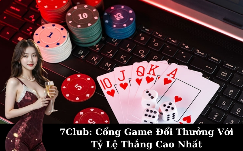 7Club: Cổng Game Đổi Thưởng Với Tỷ Lệ Thắng Cao Nhất