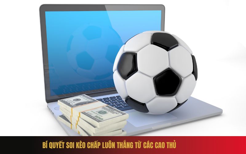 Bí Quyết Soi Kèo Chấp Luôn Thắng Từ Các Cao Thủ