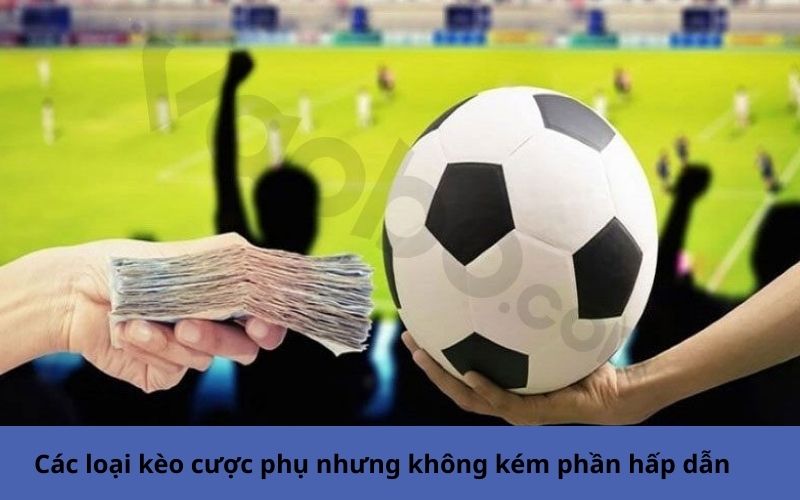 Các loại kèo cược phụ nhưng không kém phần hấp dẫn