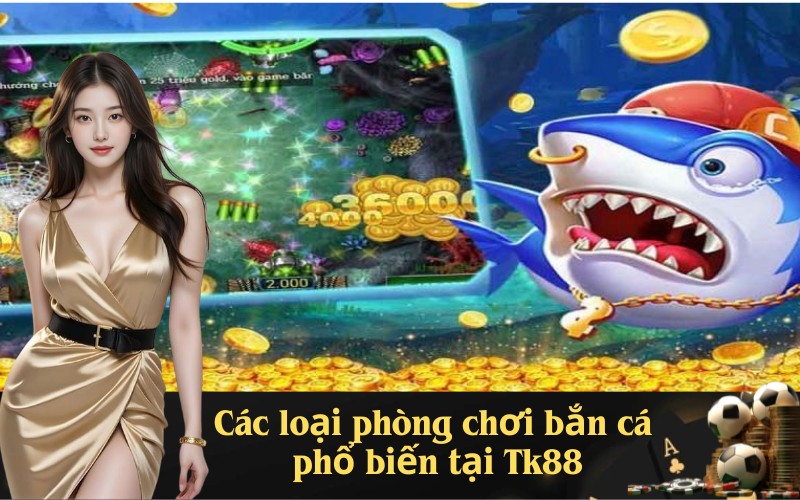 Các loại phòng chơi bắn cá phổ biến tại Tk88