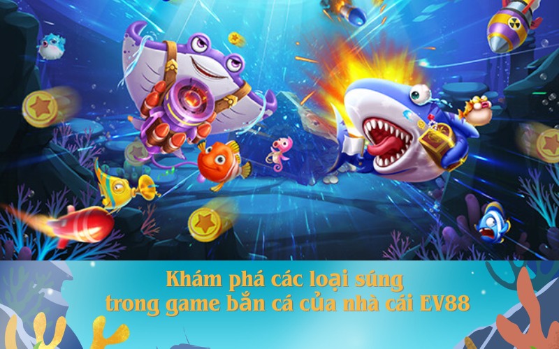 Khám phá các loại súng trong game bắn cá của nhà cái EV88