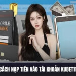 Cách Nạp Tiền Vào Tài Khoản Kubet11