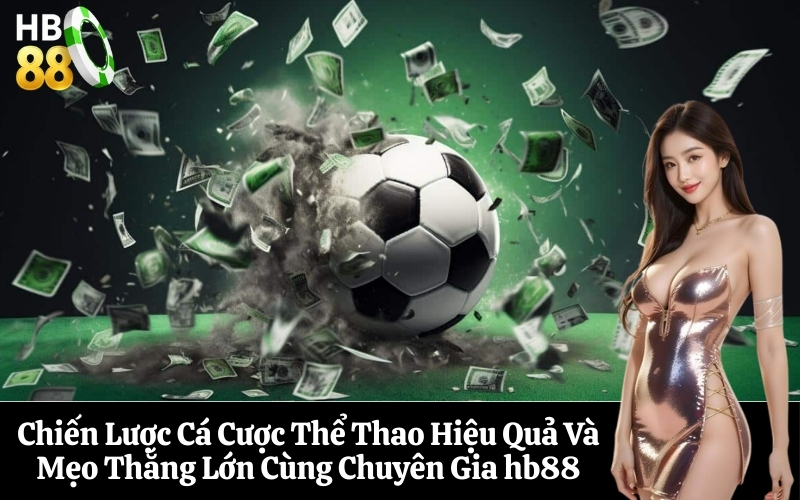 Chiến Lược Cá Cược Thể Thao Hiệu Quả Và Mẹo Thắng Lớn Cùng Chuyên Gia hb88