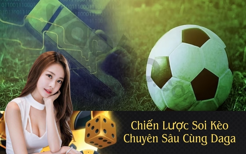 Chiến Lược Soi Kèo Chuyên Sâu Cùng Daga