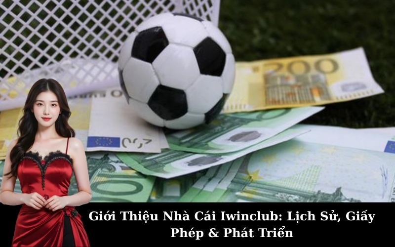 Giới Thiệu Nhà Cái Iwinclub: Lịch Sử, Giấy Phép & Phát Triển