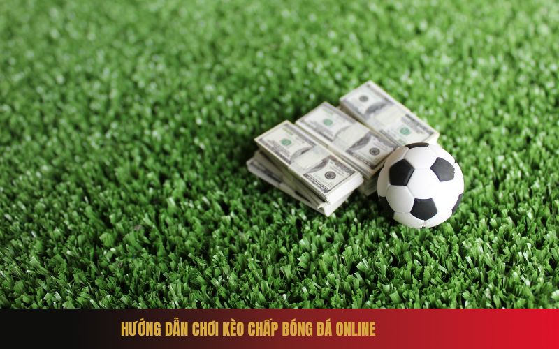 Hướng Dẫn Chơi Kèo Chấp Bóng Đá Online
