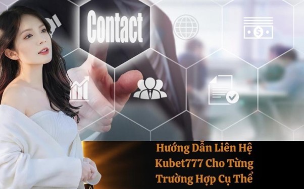 Hướng Dẫn Liên Hệ Kubet777 Cho Từng Trường Hợp Cụ Thể