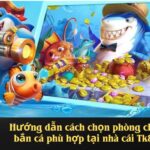 Hướng dẫn cách chọn phòng chơi bắn cá phù hợp tại nhà cái Tk88