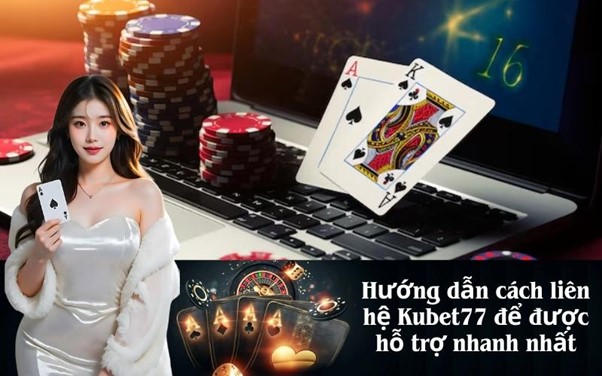 Cách liên hệ Kubet77 để nhận hỗ trợ nhanh nhất