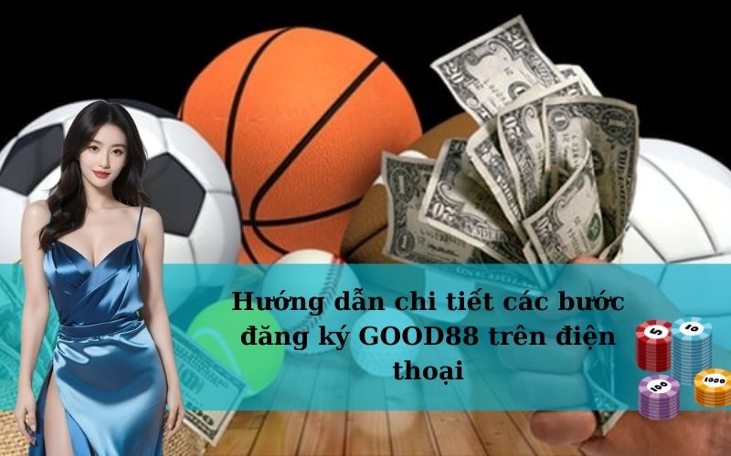 Các bước đăng ký GOOD88 đơn giản cho người mới
