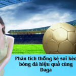Phân tích thống kê soi kèo bóng đá hiệu quả cùng Daga