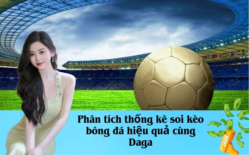Phân tích thống kê soi kèo bóng đá hiệu quả cùng Daga