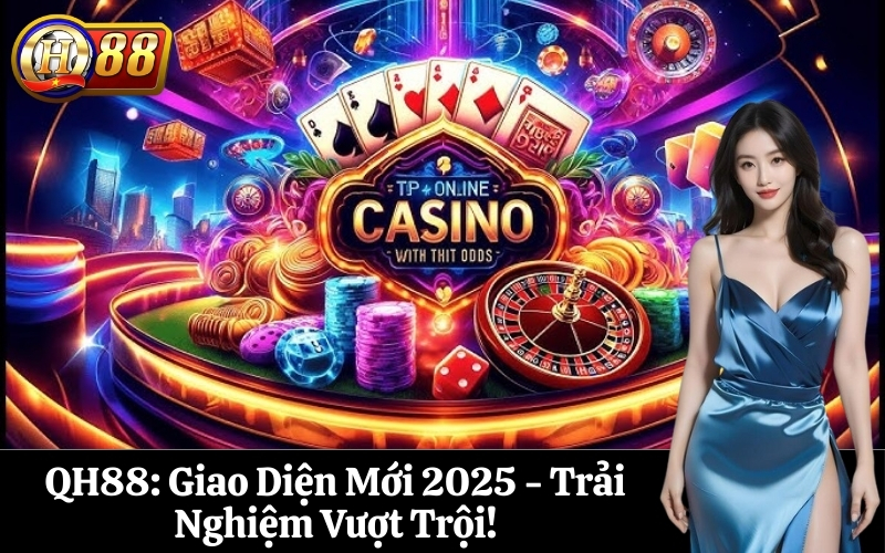 QH88 Giao Diện Mới 2025 - Trải Nghiệm Vượt Trội!