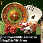 Top 5 Lý Do Chọn 888b Là Nhà Cái Hàng Đầu Việt Nam