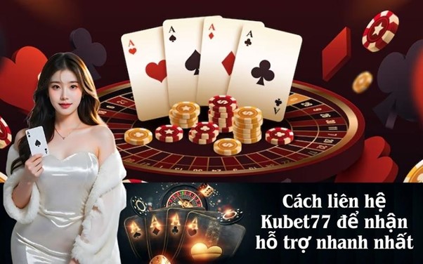 Vì sao cần liên hệ Kubet77