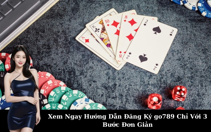 Xem Ngay Hướng Dẫn Đăng Ký go789 Chỉ Với 3 Bước Đơn Giản