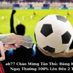 ab77 Chào Mừng Tân Thủ: Đăng Ký Nhận Ngay Thưởng 100% Lên Đến 2 Triệu!