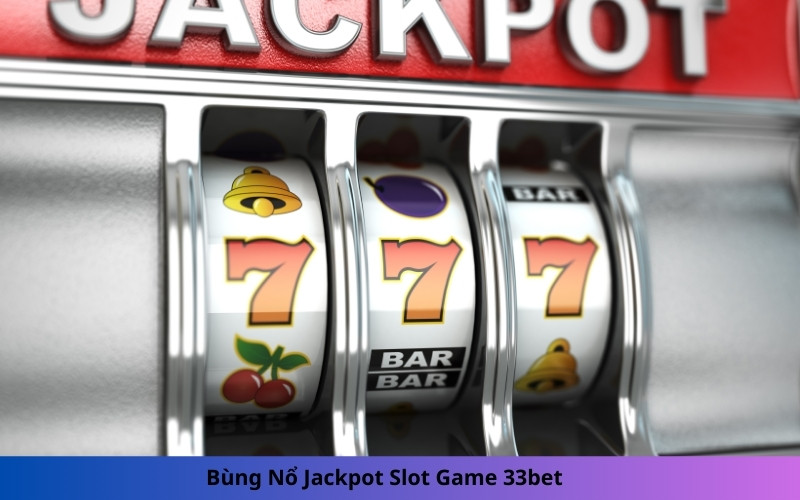 Bùng Nổ Jackpot Slot Game 33bet