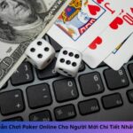 Hướng Dẫn Chơi Poker Online Cho Người Mới Chi Tiết Nhất 2024