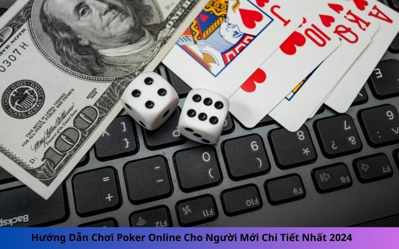 Hướng Dẫn Chơi Poker Online Cho Người Mới Chi Tiết Nhất 2024