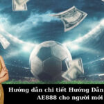 Hướng dẫn chi tiết Hướng Dẫn Đăng Ký AE888 cho người mới