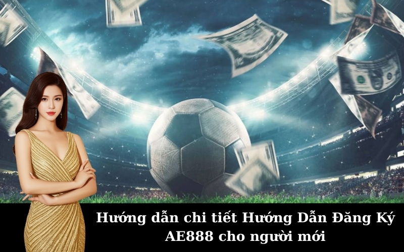 Hướng dẫn chi tiết Hướng Dẫn Đăng Ký AE888 cho người mới