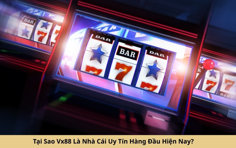 Tại Sao Vx88 Là Nhà Cái Uy Tín Hàng Đầu Hiện Nay
