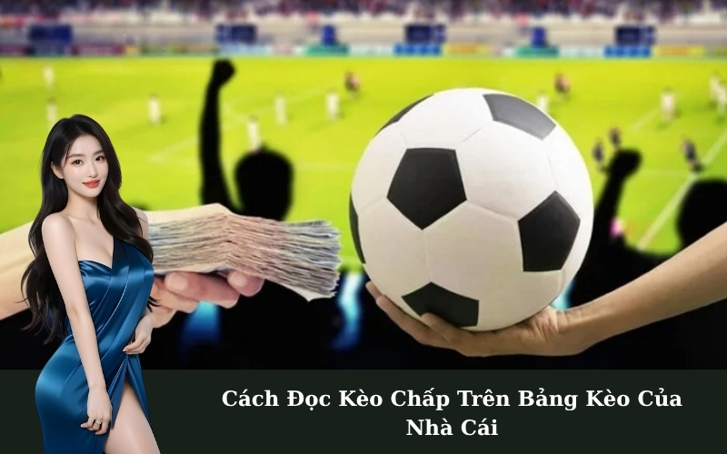 Cách Đọc Kèo Chấp Trên Bảng Kèo Của Nhà Cái