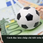 Cách đọc kèo chấp chi tiết trên bảng tỷ lệ