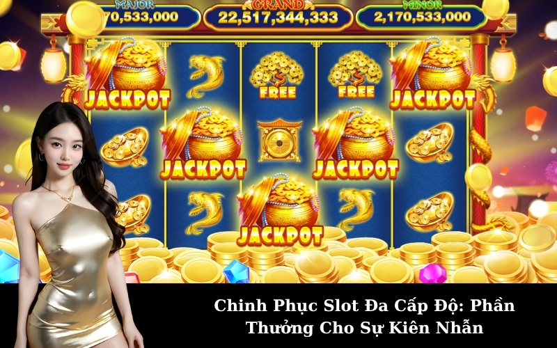 Chinh Phục Slot Đa Cấp Độ: Phần Thưởng Cho Sự Kiên Nhẫn