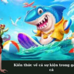 Kiến thức về cá sự kiện trong game bắn cá