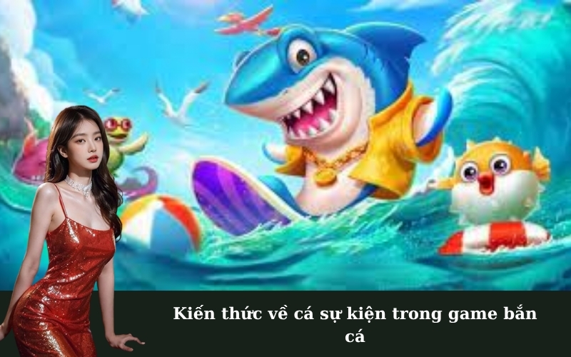 Kiến thức về cá sự kiện trong game bắn cá