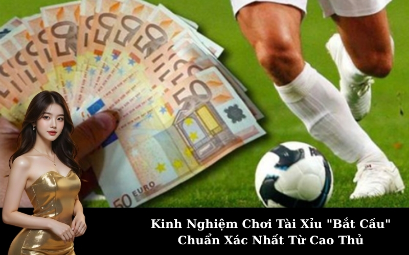 Kinh Nghiệm Chơi Tài Xỉu "Bắt Cầu" Chuẩn Xác Nhất Từ Cao Thủ