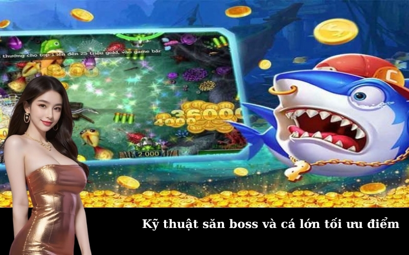 Kỹ thuật săn boss và cá lớn tối ưu điểm