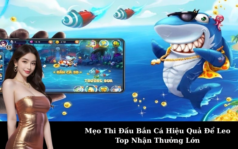Mẹo Thi Đấu Bắn Cá Hiệu Quả Để Leo Top Nhận Thưởng Lớn