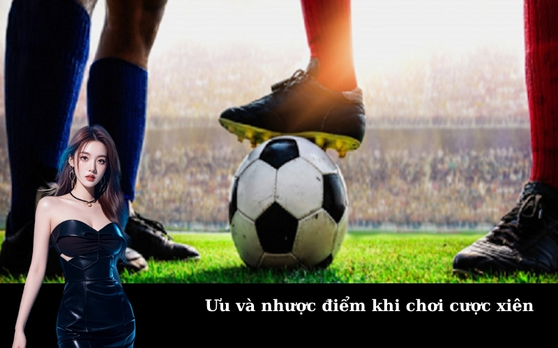 Ưu và nhược điểm khi chơi cược xiên
